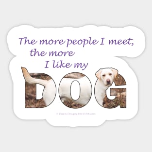 The more people I meet the more I like my dog - Labrador retriever oil painting wordart Sticker